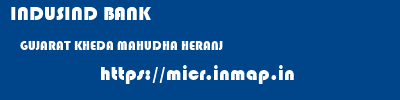 INDUSIND BANK  GUJARAT KHEDA MAHUDHA HERANJ  micr code